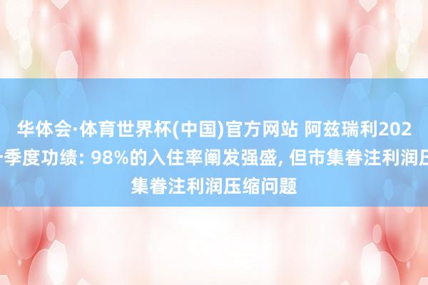 华体会·体育世界杯(中国)官方网站 阿兹瑞利2026年第一季度功绩: 98%的入住率阐发强盛, 但市集眷注利润压缩问题