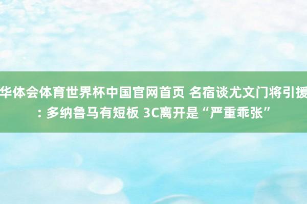 华体会体育世界杯中国官网首页 名宿谈尤文门将引援: 多纳鲁马有短板 3C离开是“严重乖张”
